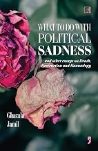 What to do with Political Sadness by Ghazala Jamil