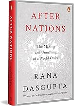 After Nations: the Making and Unmaking of a World Order by Rana Dasgupta
