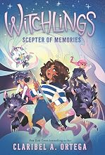Witchlings #4: Scepter of Memories by Claribel A. Ortega