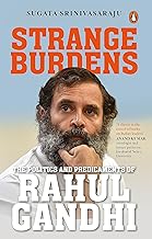 Strange Burdens: the Politics and Predicaments of Rahul Gandhi by Sugata Srinivasaraju