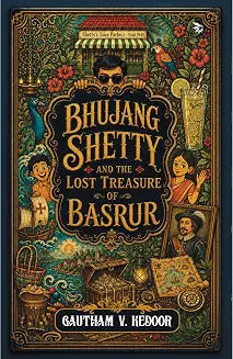 Bhujang Shetty and the Lost Treasure of Basrur by Gautham V. Kedoor