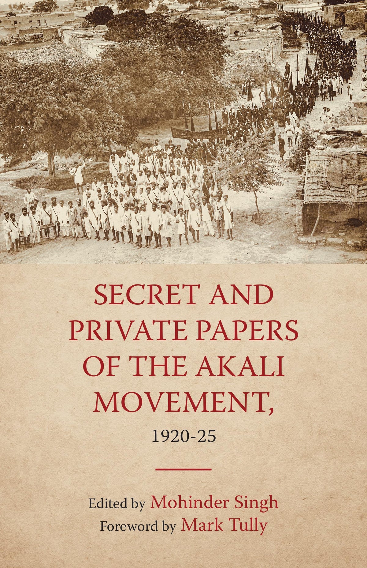 Secret and Private Papers of the Akali Movement, 1920-25 by Edited By Mohinder Singh Foreword By Mark Tully
