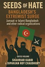 Seeds of Hate: Bangladesh's Extremist Surge Jamaat-e-Islami Bangladesh and other radical organizatio by Dipanjan Roy Chaudhury Shahriar Kabir