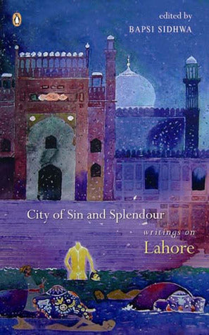 City of Sin and Splendour: Writings on Lahore by Bapsi Sidhwat