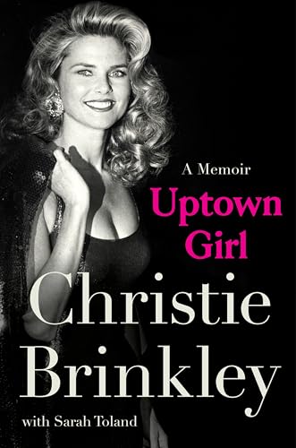 Uptown Girl: A Memoir―The Inspiring Journey of Christie Brinkley, Beloved Supermodel And All-American Icon