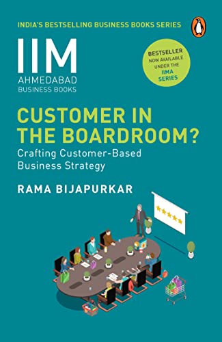 IIM AHMEDABAD BUSINESS BOOK: CUSTOMER IN THE BOARDROOM: CRAFTING CUSTOMER-BASED BUSINESS STRATEGY