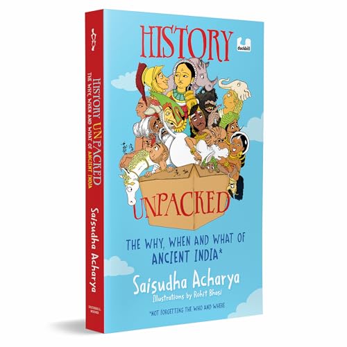 History Unpacked: The Why, When and What of Ancient India: A Fun Way to Learn History From the Stone Age to the Golden Age | Ages 10+