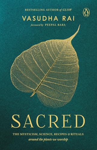 Sacred: THE MYSTICISM, SCIENCE, RECIPES & RITUALS around the plants we worship