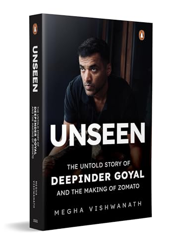 UNSEEN: THE UNTOLD STORY OF DEEPINDER GOYAL AND THE MAKING OF ZOMATO