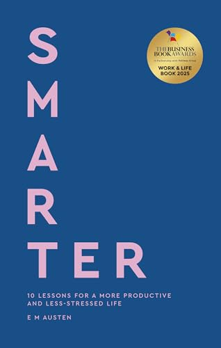SMARTER: 10 LESSONS FOR A MORE PRODUCTIVE AND LESS-STRESSED
LIFE