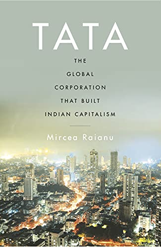 Tata – The Global Corporation That Built Indian Capitalism : The Global Corporation That Built India
