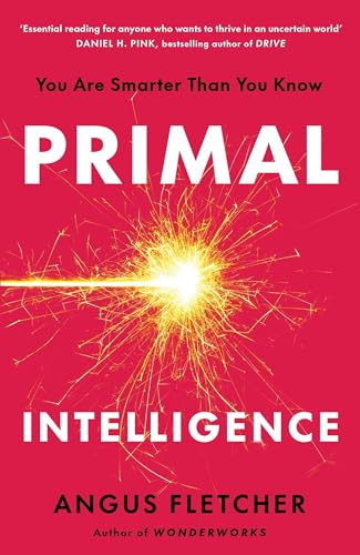 PRIMAL INTELLIGENCE: YOU ARE SMARTER THAN YOU KNOW