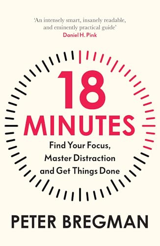 18 Minutes: Find Your Focus, Master Distraction and Get the Right
Things Done