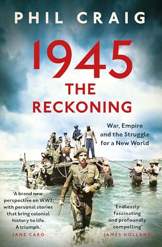 1945: THE RECKONING: WAR, EMPIRE AND THE STRUGGLE FOR A NEW WORLD