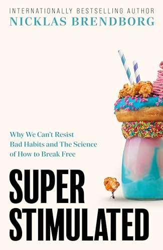 SUPER STIMULATED: HOW OUR BIOLOGY IS BEING MANIPULATED TO CREATE BAD
HABITS – AND WHAT WE CAN DO A