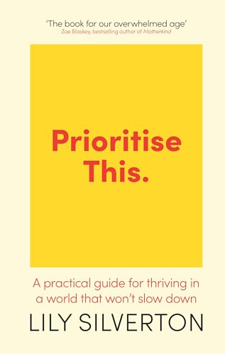 Prioritise This: A Practical Guide for Thriving in a World That Wont
Slow Down