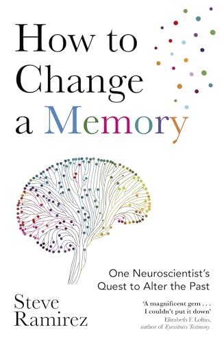HOW TO CHANGE A MEMORY: ONE NEUROSCIENTIST’S QUEST TO ALTER THE PAST