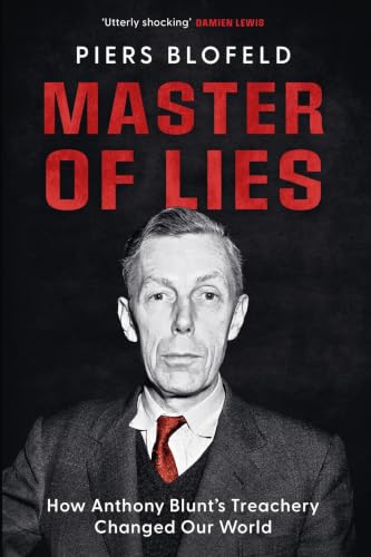 Master of Lies: How Anthony Blunt's Treachery Shaped Our World