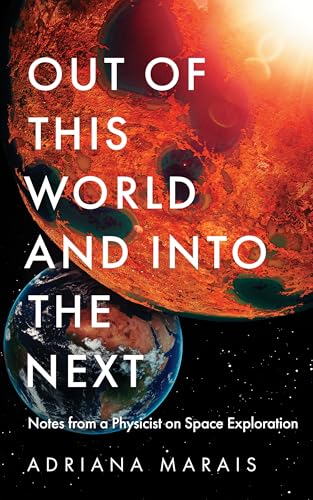 OUT OF THIS WORLD AND INTO THE NEXT: NOTES FROM A PHYSICIST ON SPACE EXPLORATION