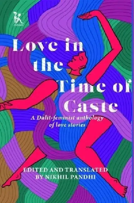 LOVE IN THE TIME OF CASTE: A DALIT FEMINIST ANTHOLOGY OF LOVE STORIES