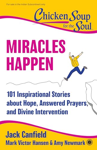 CHICKEN SOUP FOR THE SOUL: MIRACLES HAPPEN: 101 INSPIRATIONAL STORIES ABOUT HOPE, ANSWERED PRAYERS,