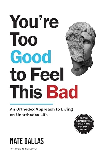 You're Too Good to Feel This Bad: An Orthodox Approach to Living an Unorthodox Life