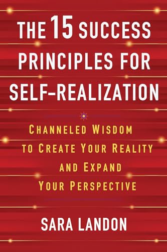 THE 15 SUCCESS PRINCIPLES FOR SELF-REALIZATION : CHANNELED WISDOM TO CREATE YOUR REALITY AND EXPAND