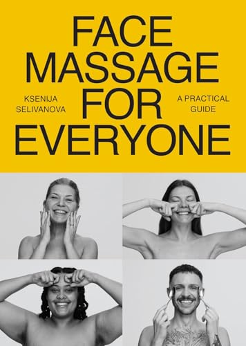 FACE MASSAGE FOR EVERYONE: RESTORATIVE AND REJUVENATING FACIAL TECHNIQUES FOR GLOWING SKIN AND SELF-