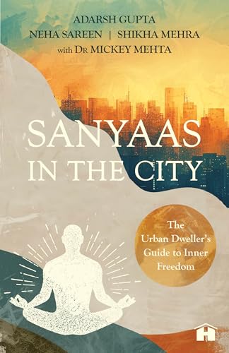 Sanyaas in the City: The Urban Dweller�s Guide to Inner Freedom