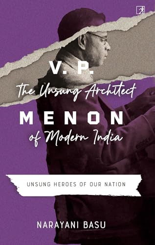 V.P. Menon: The Unsung Architect of Modern India