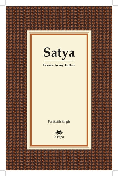 Satya : Poems to my father by Pariksith Singh