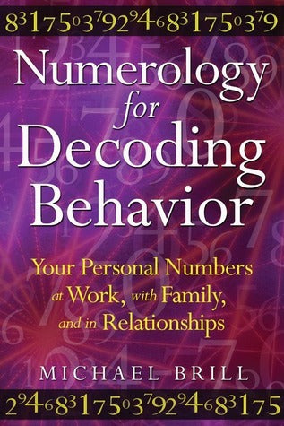 Numerology for Decoding Behavior: Your Personal Numbers at Work, with Family, and in Relationships by Brill Michael