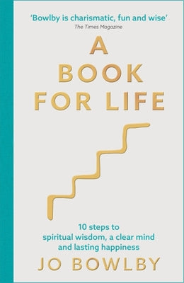 The A Book For Life: 10 steps to spiritual wisdom, a clear mind and lasting happiness