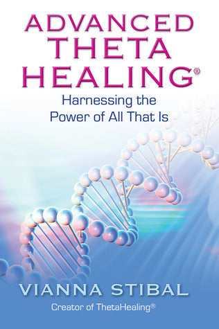 Advanced ThetaHealing: Harnessing the Power of All That Is by Vianna Stibal