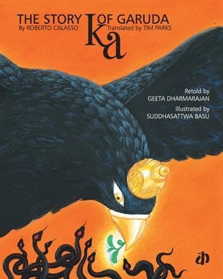 Ka, the story of Garuda based on the English translation by Tim Parks of the Italian original by Roberto Calasso