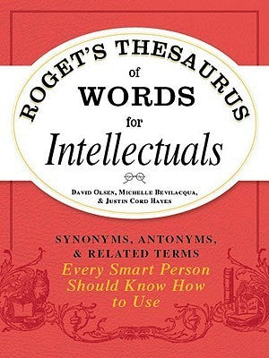 Rogets Thesaurus of Words for Intellectuals: Synonyms, Antonyms, and Related Terms Every Smart Person Should Know How to Use