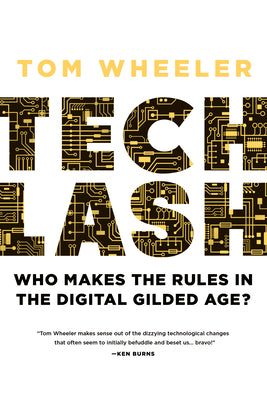 Techlash: Who Makes the Rules in the Digital Gilded Age? by Tom Wheeler