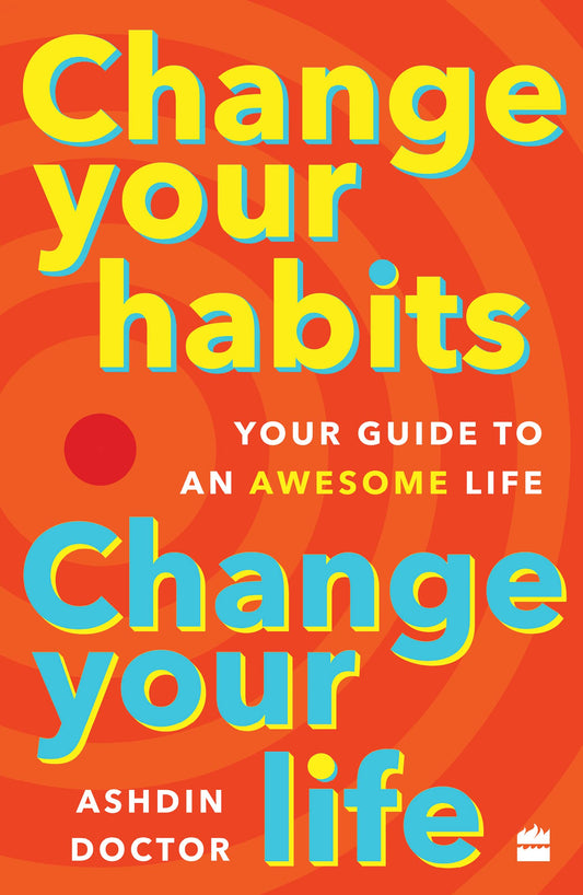 Change Your Habits, Change Your Life: Your Guide to an Awesome Life