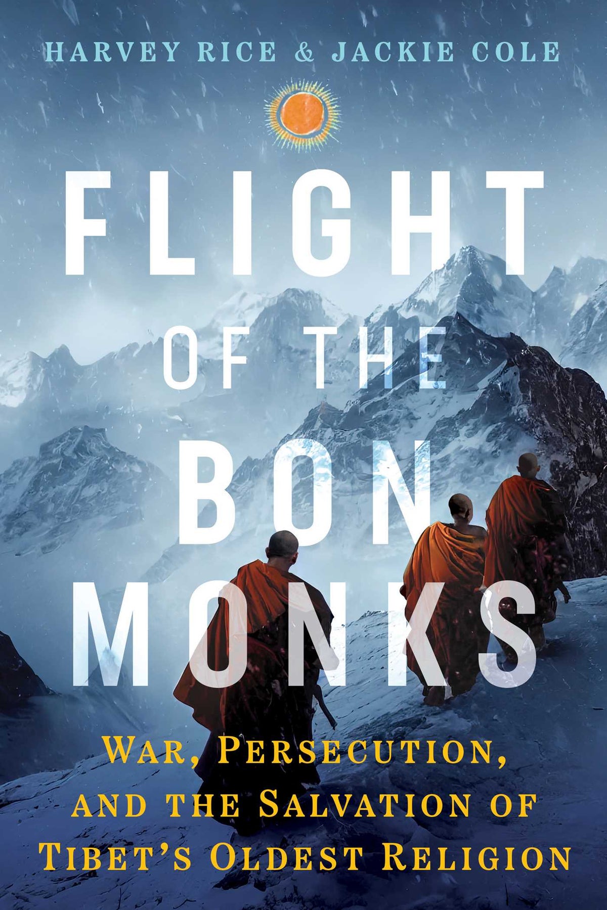 Flight of the Bön Monks: War, Persecution, and the Salvation of Tibet's Oldest Religion