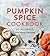 The Pumpkin Spice Cookbook: 60 Wonderfully Warming Recipes