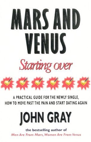 Mars and Venus Starting Over A Practical Guide for Finding Love Again After a Painful Breakup, Divorce or the Loss of a Loved On