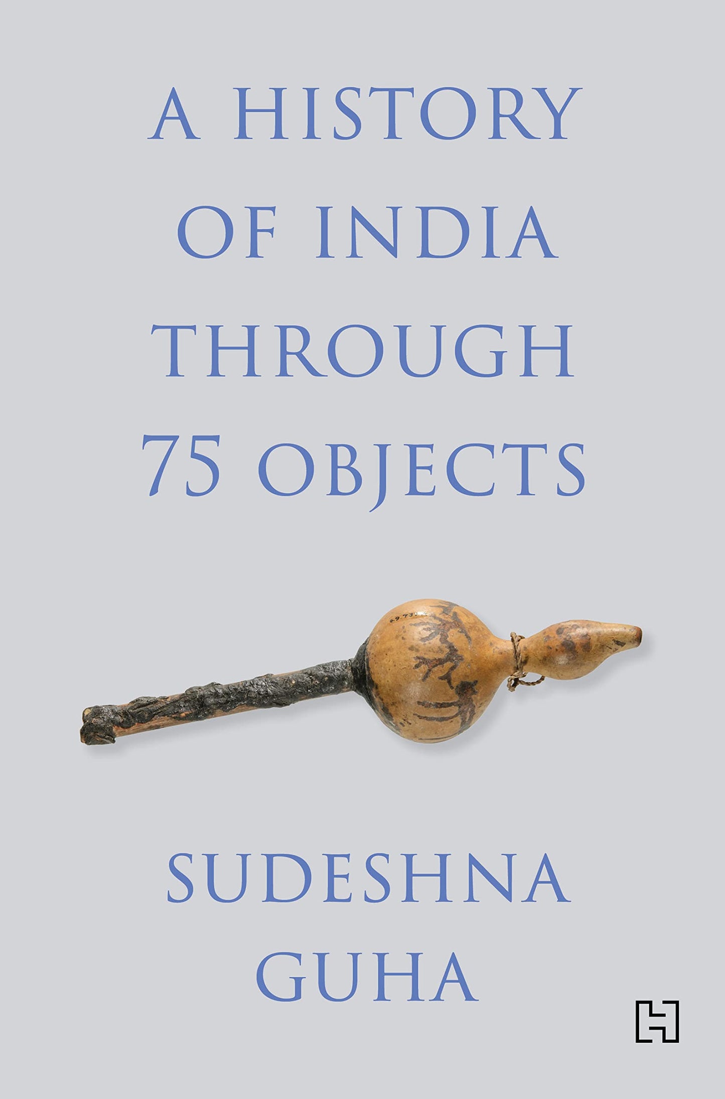 A HISTORY OF INDIA THROUGH 75 OBJECTS