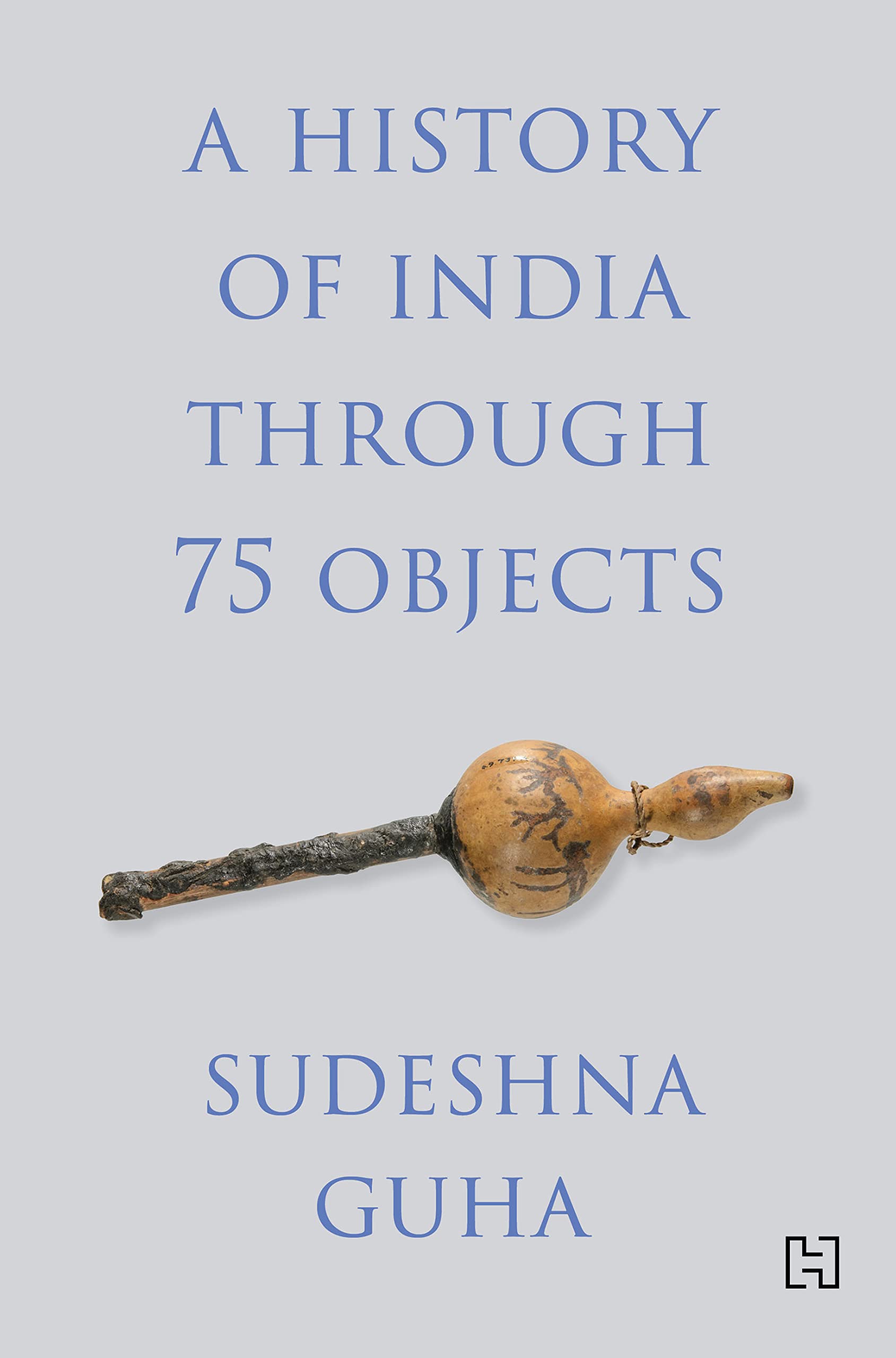 A HISTORY OF INDIA THROUGH 75 OBJECTS