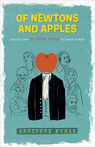 Of Newtons And Apples: Insights Into 50 Great Minds In Human History