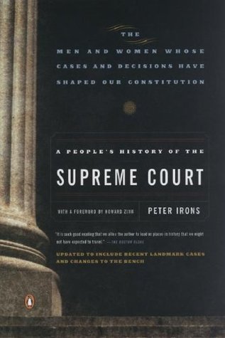 A People's History of the Supreme Court: The Men and Women Whose Cases and Decisions Have Shaped Our Constitution by Peter Irona