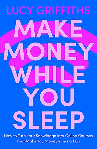 Make Money While You Sleep: How to Turn Your Knowledge into Online Courses That Make You Money 24hrs a Day