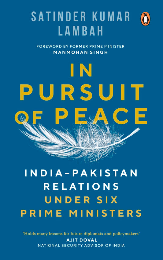 In Pursuit of Peace: India-Pakistan Relations Under Six Prime Ministers by Satinder Kumar Lambah