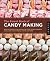 The Sweet Book of Candy Making: From the Simple to the Spectacular-How to Make Caramels, Fudge, Hard Candy, Fondant, Toffee, and More!