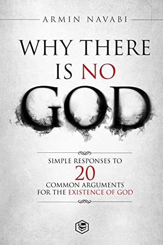 WHY THERE IS NO GOD: SIMPLE RESPONSES TO 20 COMMON ARGUMENTS FOR THE EXISTENCE OF GOD