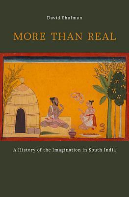More than Real: A History of the Imagination in South India by Shulman